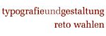 typografie und gestaltung | reto wahlen - berthastrasse 7 - 4500 solothurn - Tel. 032 623 07 62 - mail@retowahlen.ch